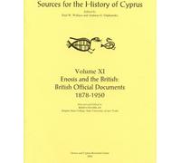 Enosis and the British: British Official Documents 1878-1950: 11 (Sources for the History of Cyprus)