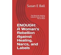 ENOUGH: A Woman’s Rebellion Against Healing, Narcs, and Labels: The Book the Healing Industry Doesn’t Want You to Read