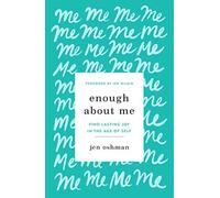 Enough about Me : Find Lasting Joy in the Age of Self