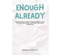 ENOUGH ALREADY: The Woman's Guide to Releasing Guilt, People-Pleasing, and the Need for Approval