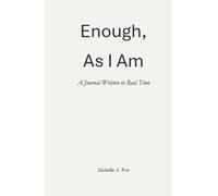 Enough, As I Am: A Journal Written in Real Time
