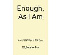 Enough, As I Am: A Journal Written in Real Time