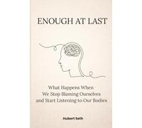Enough at Last: What Happens When We Stop Blaming Ourselves and Start Listening to Our Bodies