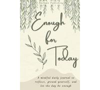 Enough for Today: A Mindful Daily Journal to Reflect, Ground Yourself, and Let the Day Be Enough