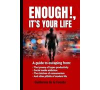 ENOUGH !, IT´S YOUR LIFE: A guide to escaping from the tiranny of hyper-productivity, social media addiction, consumerism and other pitfalls of modern life