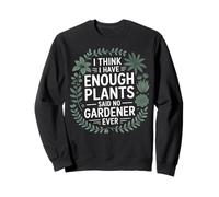 Enough Plants Said No Gardener Ever Botanical Art Sweatshirt