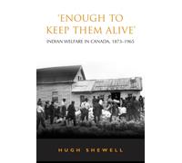 'Enough to Keep Them Alive' : Indian Social Welfare in Canada, 1873-1965