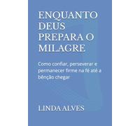 ENQUANTO DEUS PREPARA O MILAGRE: Como confiar, perseverar e permanecer firme na fé até a bênção chegar