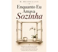 Enquanto Eu Amava Sozinha: Memórias de uma mulher que aprendeu a voltar para si