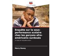 Enquête sur la sous-performance scolaire chez les garçons afro-américains surdoués: à l'aide de l'enquête-action