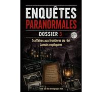 ENQUÊTES PARANORMALES : DOSSIER 3 - 5 affaires jamais expliquées: ARC-WATTRIPONT - LA SORCIÈRE BELL - HAMPTON COURT - VOL 401 - GLAMIS