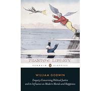 Enquiry Concerning Political Justice: And Its Influence On Morals And Happiness