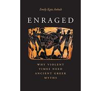 Enraged - Why Violent Times Need Ancient Greek Myths