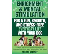 Enrichment & Mental Stimulation for a Fun, Smooth, and Stress-Free Everyday Life with Your Dog: Simple and Practical Mental Exercises for Both Puppies ... of All Breeds and Mixes: 2 (Fun Dog Training)