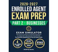 Enrolled Agent Exam Prep 2026-2027 Part 2: Exam Simulator with 400 Practice Questions & Detailed Explanations to Master Part 2 (Businesses) of the IRS ... Essential Supplement to Any EA Study Guide