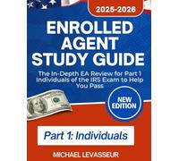 Enrolled Agent Study Guide 2025-2026: The In-Depth EA Review for Part 1 Individuals of the IRS Exam to Help You Pass (Complete EA Review and Workbook for Part 1, 2 and 3)
