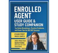 Enrolled Agent User Guide & Study Companion: Tax Rules Breakdown, and Practice Problems and Exam Tips for IRS SEE Success