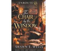 ENROUTE-Rx: The Chair by the Window: WHERE HEALING BEGINS WITH CONVERSATION, FAITH, AND COMMUNITY. (ENROUTE-Rx: City Life Church Series)