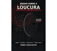 Ensaio sobre a Loucura: Na Égide da Contemporaneidade: uma reflexão sobre saúde mental, sociedade e o sentido da existência