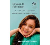 ENSAIOS DA FELICIDADE: A ILHA DO TESOURO, COMPREENDENDO O SENTIDO DA VIDA (INTELIGÊNCIA INFINITA)