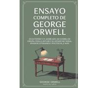 Ensayo completo de George Orwell: Incluyendo Un ahorcado, Mi guerra de España, Wells, Hitler y el Estado Mundial, Ensayos literarios y políticos, ¡y más! (Grapevine edition)