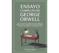 Ensayo completo de George Orwell: Incluyendo Un ahorcado, Mi guerra de España, Wells, Hitler y el Estado Mundial, Ensayos literarios y políticos, ¡y más! (Grapevine edition)