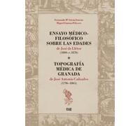 Ensayo médico-filosófico sobre las edades de José de Llétor (1800-c.1870). Topografía médica de Granada de José Antonio Calisalvo (1796-1865) (Clásicos de la medicina granadina)