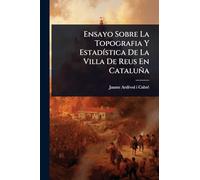 Ensayo Sobre La Topografia Y Estadística De La Villa De Reus En Cataluña