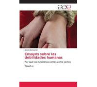 Ensayos sobre las debilidades humanas: Por qué los mexicanos somos como somosTOMO II
