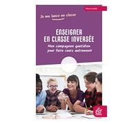 Enseigner en classe inversée: Mon compagnon quotidien pour faire cours autrement