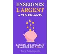 Enseignez l’argent à vos enfants: Le guide de l’éducation financière de 3 à 18 ans : argent, épargne et investissement en famille