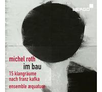 Ensemble Aequatuor - Michel Roth: Im Bau. Fifteen Sound Spaces after Franz Kafka