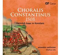 Ensemble Cantissimo; Markus Utz - Choralis Constantinus 1508 - Heinrich Isaac In Konstanz