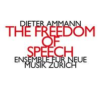 Ensemble Für Neue Musik Zürich - Dieter Ammann: The Freedom Of Speech