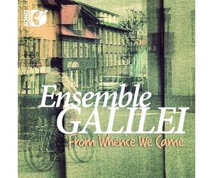 ENSEMBLE GALILEI - From Whence We Came