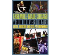 Ensemble-Made Chicago : A Guide to Devised Theater