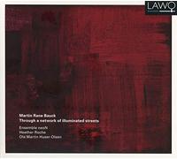 Ensemble NeoN, Heather Roche, Martin Huser-Olsen - Martin Rane Bauck: Through A Network Of Illuminated Streets