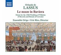 Ensemble Origo/Rice - Orlande de Lassus: Le nozze in Baviera - Music for the 1568 Wedding of Wilhalm of Bavaria and Renate of Lorraine