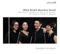 Ensemble Tetrachord - When Breath Becomes Sound: Works by F. Kuhlau, E. Bozza, A. Girard, M. Trojahn and W. A. Mozart