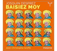 Ensemble Thélème, Jean-Christophe Groffe - Josquin Desprez: Baisiez Moy