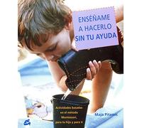 Ensename a Hacerlo Sin Tu Ayuda / Show Me How to Do It Without Your Help: Actividades Basadas En El Metodo Montessori, Dirigidas Tanto a Tu Hijo Como ... Montessori, para tu hijo y para ti (Recreate)
