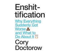 Enshittification: Why Everything Suddenly Got Worse and What To Do About It by C