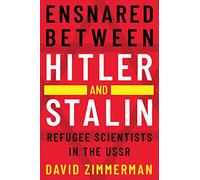 Ensnared between Hitler and Stalin: Refugee Scientists in the USSR