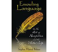 Ensouling Language: On the Art of Nonfiction and the Writer's Life