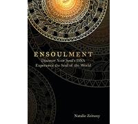 Ensoulment: Discover Your Soul's DNA, Experience the Soul of The World