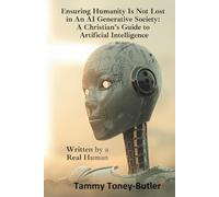 Ensuring Humanity Is Not Lost in An AI Generative Society: A Christian’s Guide to Artificial Intelligence: Written by a Real Human