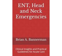 ENT, Head and Neck Emergencies: Clinical Insights and Practical Guidelines for Acute Care