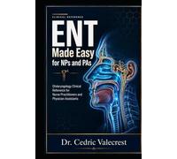 ENT Made Easy for NPs and PAs: Otolaryngology Clinical Reference for Nurse Practitioners and Physician Assistants: Head and Neck Surgery, Rapid Diagnosis, Treatment Protocols, and Board Exam Review
