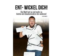 ENT-WICKEL DICH!: Die Welt hat so viel mehr zu bieten als Glaubenssätze der anderen!
