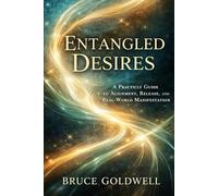 Entangled Desires: A Practical Guide to Alignment, Release, and Real-World Manifestation: 23 (Law of Attraction Series)